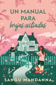 Title: Un manual para brujas exiliadas / A Witch'S Guide To Magical Innkeeping, Author: Sangu Mandanna