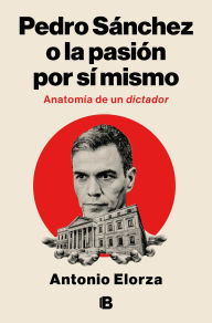 Download pdf free ebooks Pedro Sánchez o la pasión por sí mismo: Anatomía de un dictador iBook PDF ePub 9788466682121 (English literature) by Antonio Elorza