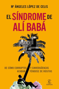 Title: El síndrome de Alí Babá: De cómo corruptos y sinvergüenzas acaban yéndose de rositas, Author: M Angeles López de Celis