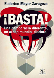 Title: Basta! Una democracia diferente, un orden mundial distinto: UNA DEMOCRACIA DIFERENTE, UN ORDEN MUNDIAL DISTINTO, Author: Federico Mayor Zaragoza