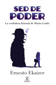 Title: Sed de poder: La verdadera historia de Mario Conde, Author: Ernesto Ekaizer