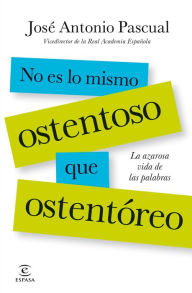 Title: No es lo mismo ostentoso que ostentóreo: la azarosa vida de las palabras, Author: José Antonio Pascual Rodríguez