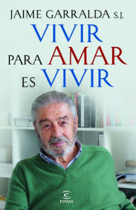 Title: Vivir para amar es vivir, Author: Jaime Garralda S.J.