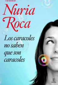 Title: Los caracoles no saben que son caracoles, Author: Nuria Roca