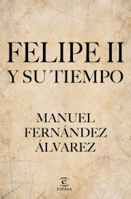 Title: Felipe II y su tiempo, Author: Manuel Fernández Álvarez