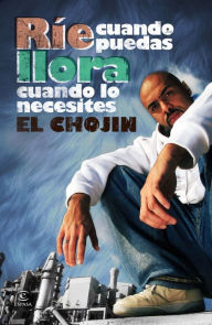 Title: Ríe cuando puedas, llora cuando lo necesites, Author: El Chojin