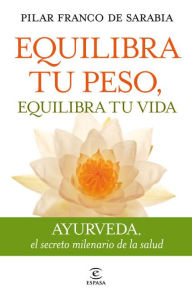 Title: Equilibra tu peso, equilibra tu vida: Ayurveda, el secreto milenario de la salud, Author: Pilar Franco de Sarabia