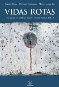 Title: Vidas rotas: La historia de los hombres, las mujeres y los niños víctimas de ETA, Author: Florencio Domínguez