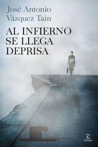 Title: Al infierno se llega deprisa, Author: José Antonio Vázquez Taín