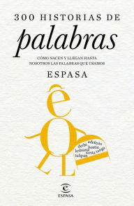 Title: 300 historias de palabras: Cómo nacen y llegan hasta nosotros las palabras que usamos. Dirigido por Juan Gil, de la Real Academia Española, Author: Espasa Calpe