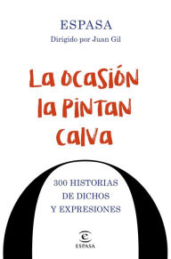 Title: La ocasión la pintan calva: 300 historias de dichos y expresiones, Author: Espasa Calpe