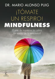 Title: Tómate un respiro! Mindfulness: El arte de mantener la calma en medio de la tempestad, Author: Mario Alonso Puig