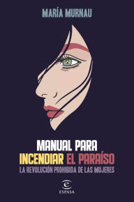 Title: Manual para incendiar el paraíso: La revolución prohibida de las mujeres, Author: María Murnau