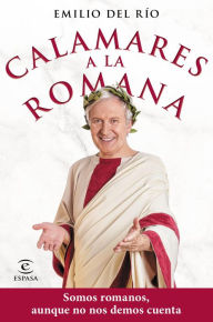 Title: Calamares a la romana: Somos romanos aunque no nos demos cuenta, Author: Emilio del Río