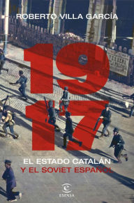 Title: 1917. El Estado catalán y el soviet español, Author: Roberto Villa García