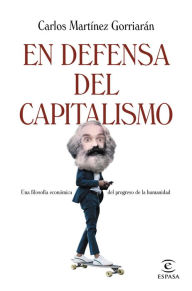 Title: En defensa del capitalismo: Una filosofía económica de la naturaleza humana, Author: Carlos Martínez Gorriarán