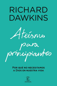 Title: Ateísmo para principiantes: Por qué no necesitamos a Dios en nuestra vida, Author: Richard Dawkins