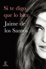 Title: Si te digo que lo hice, Author: Jaime M. de los Santos