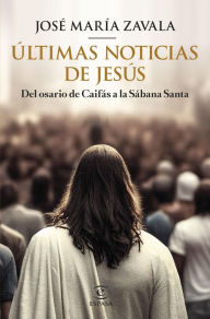 Title: Últimas noticias de Jesús, Author: José María Zavala