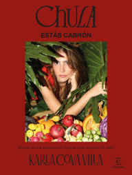 Title: Chula, estás cabrón: Recetas de una mexicana en España para chuparse los dedos, Author: Karla Cova Villa