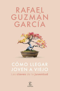 Title: Cómo llegar joven a viejo: Las claves de la juventud, Author: Rafael Guzmán García