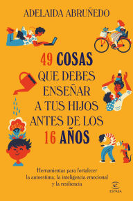 Title: 49 cosas que debes enseñar a tus hijos antes de los 16 años, Author: Adelaida Abruñedo