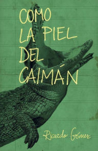 Title: Como la piel del caimán, Author: Ricardo Gómez Gil