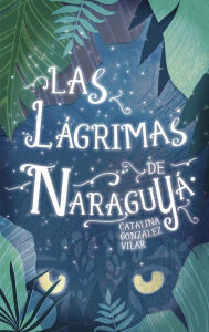 Title: Las lágrimas de Naraguyá, Author: Catalina González Vilar