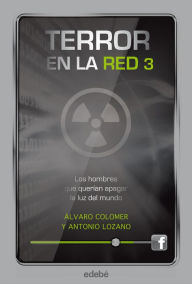 Title: Terror en la red III: Los hombres que querían apagar la luz del mundo, Author: Antonio Lozano Sagrera