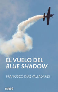 Title: EL VUELO DEL BLUE SHADOW, Author: Francisco Díaz Valladares