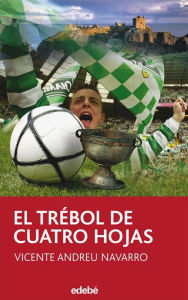 Title: El trébol de cuatro hojas (Accésit EDEBÉ en Premio MARCA 2007), Author: Vicente Andreu Navarro