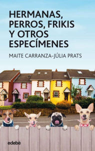 Title: Hermanas, perros, frikis y otros especímenes, Author: Maite Carranza