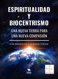 Title: Espiritualidad y biocentrismo: Una nueva tierra para una nueva compasión, Author: Iván Rodríguez