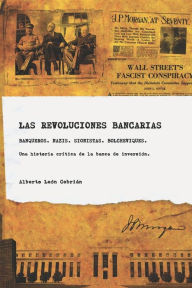Title: Las revoluciones bancarias: Banqueros, nazis, sionistas, bolcheviques, espias. Una historia crÃ¯Â¿Â½tica de la banca de inversiÃ¯Â¿Â½n., Author: Alberto LeÃÂÂn CebriÃÂÂn