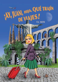 Title: Ay, Juani, hija, qué trajín de viajes!, Author: J.F. Mite