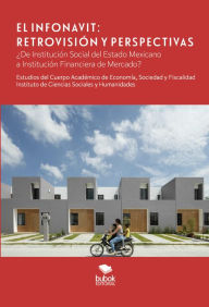 Title: El Infonavit. Retrovisión y Perspectivas: ¿De institución social del estado mexicano a institución financiera de mercado?, Author: Martín Carlos Ramales Osorio