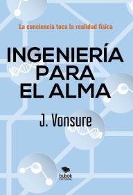 Title: Ingeniería para el alma: La conciencia toca la realidad física, Author: Jalib Vonsure