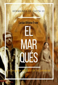 Title: El marqués: Hermanos de Casta III, Author: Larisa Álvarez Freer