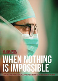 Title: When Nothing Is Impossible: Spanish surgeon Diego González Rivas' global crusade against cancer and pain, Author: Elena Pita