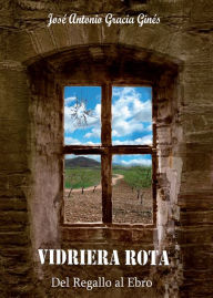 Title: Vidriera rota I: Del Regallo al Ebro, Author: José Antonio Gracia Ginés