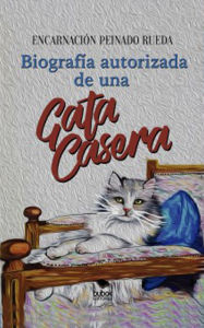 Title: Biografía autorizada de una gata casera, Author: Encarnación Peinado Rueda