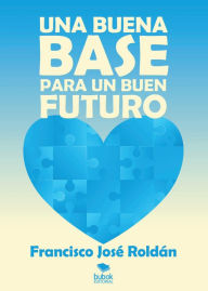 Title: Una buena base para un buen futuro: Segunda edición, Author: Francisco José Roldán