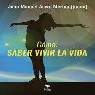 Title: Cómo: saber vivir la vida, Author: Juan Manuel Acero Merino