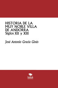 Title: Historia de la muy noble villa de Andorra -Siglos XII y XIII-, Author: José Antonio Gracia Ginés