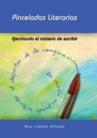 Title: Pinceladas literarias. Ejercitando el misterio de escribir, Author: Blas Cubells Villalba