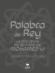 Title: Palabra de Rey: Veinte años de reinado de Mohamed VI, Author: Lorenzo Peñas Roldán