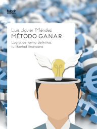 Title: Método G.A.N.A.R.: Logra, de forma definitiva, tu libertad financiera., Author: Luis Javier Méndez