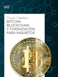 Title: Bitcoin, Blockchain y tokenización para inquietos, Author: Miguel Caballero