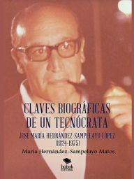 Title: Claves biográficas de un tecnócrata: José María Hernández-Sampelayo López (1924-1975), Author: María Hernández-Sampelayo Matos