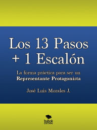 Title: Los 13 Pasos + 1 Escalón. La forma práctica para ser un Representante Protagonista, Author: José Luis Morales